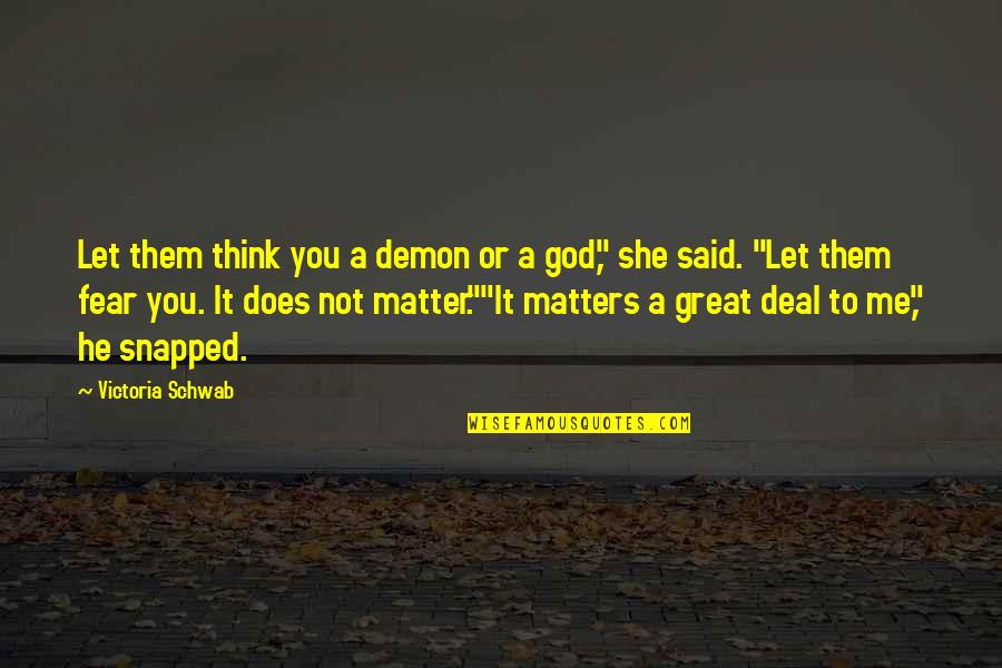 Faguer Quotes By Victoria Schwab: Let them think you a demon or a Faguer Quotes By Victoria Schwab: Let them think you a demon or a