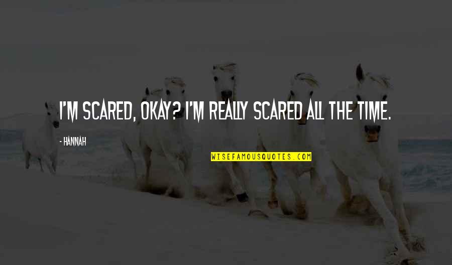 Fagulhas Ou Quotes By Hannah: I'm scared, okay? I'm really scared all the