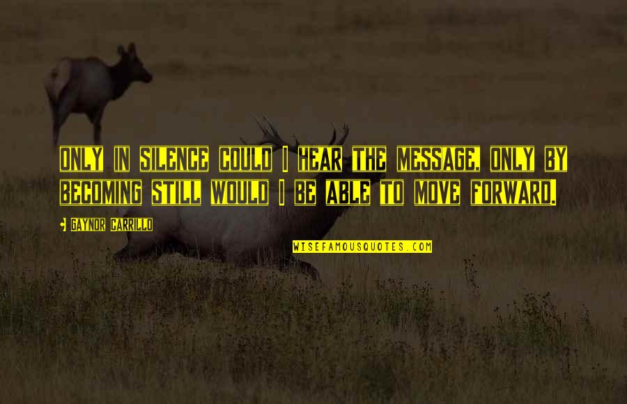 Fagulhas Quotes By Gaynor Carrillo: only in silence could I hear the message,