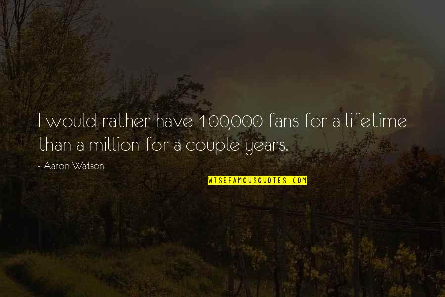 Fagundes Dairy Quotes By Aaron Watson: I would rather have 100,000 fans for a