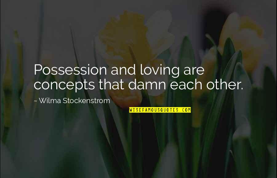 Faham Liberalisme Quotes By Wilma Stockenstrom: Possession and loving are concepts that damn each Faham Liberalisme Quotes By Wilma Stockenstrom: Possession and loving are concepts that damn each