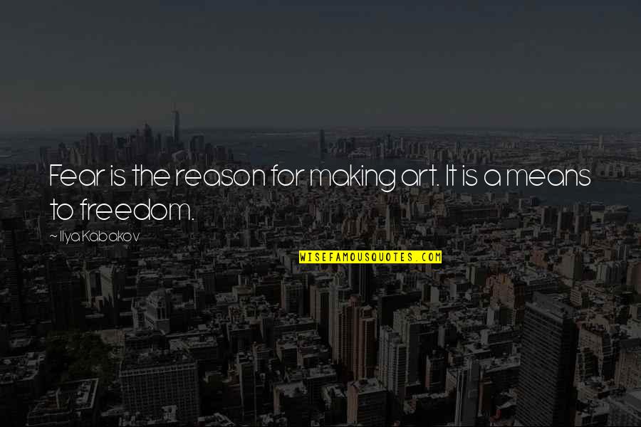 Faham Quotes By Ilya Kabakov: Fear is the reason for making art. It Faham Quotes By Ilya Kabakov: Fear is the reason for making art. It