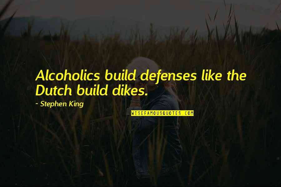 Faham Quotes By Stephen King: Alcoholics build defenses like the Dutch build dikes. Faham Quotes By Stephen King: Alcoholics build defenses like the Dutch build dikes.