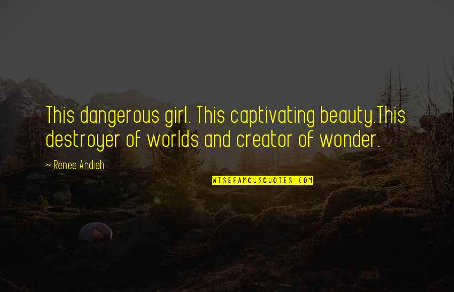 Fahamisha Quotes By Renee Ahdieh: This dangerous girl. This captivating beauty.This destroyer of