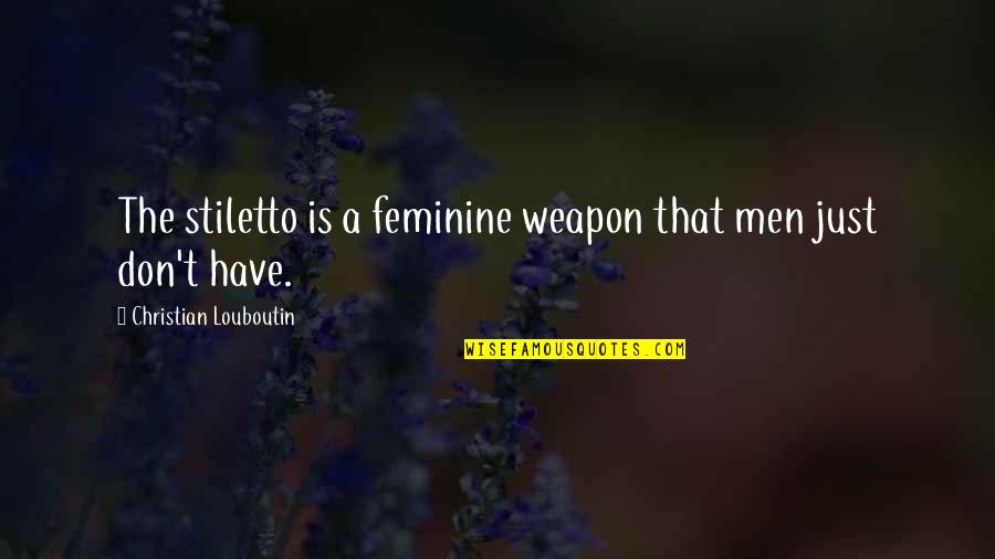 Fahara Sommelier Quotes By Christian Louboutin: The stiletto is a feminine weapon that men Fahara Sommelier Quotes By Christian Louboutin: The stiletto is a feminine weapon that men