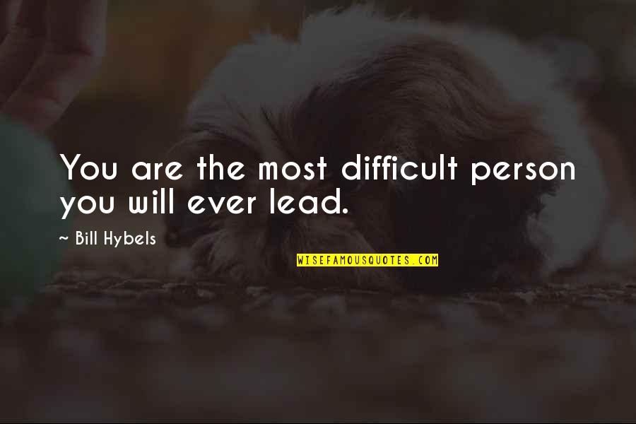 Faharano Quotes By Bill Hybels: You are the most difficult person you will