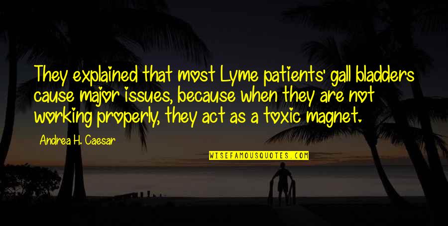 Fahed Supermarket Quotes By Andrea H. Caesar: They explained that most Lyme patients' gall bladders