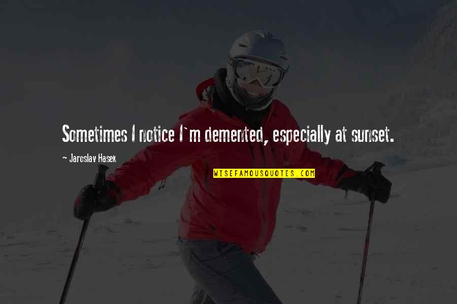 Fahernheit Quotes By Jaroslav Hasek: Sometimes I notice I'm demented, especially at sunset.