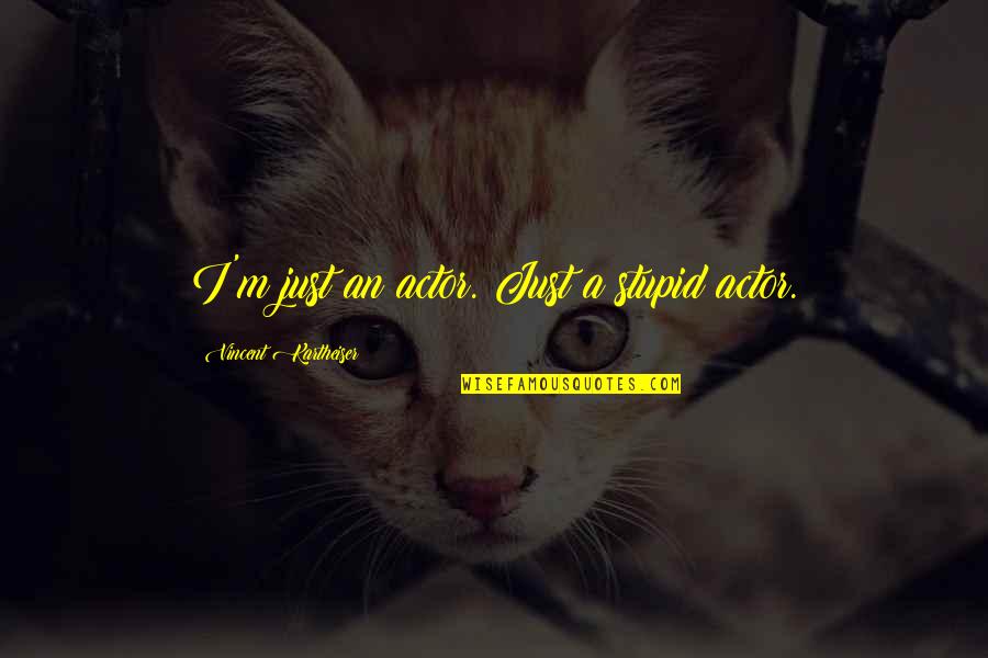 Fahernheit Quotes By Vincent Kartheiser: I'm just an actor. Just a stupid actor.
