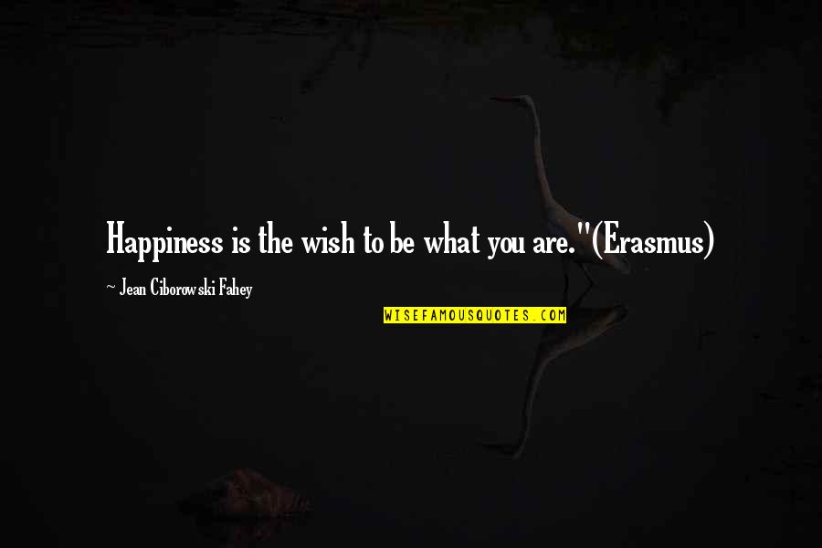 Fahey Quotes By Jean Ciborowski Fahey: Happiness is the wish to be what you