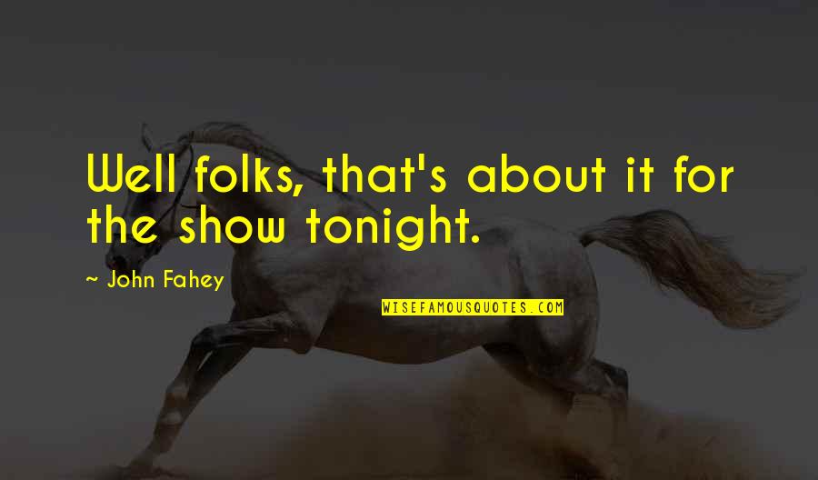 Fahey Quotes By John Fahey: Well folks, that's about it for the show