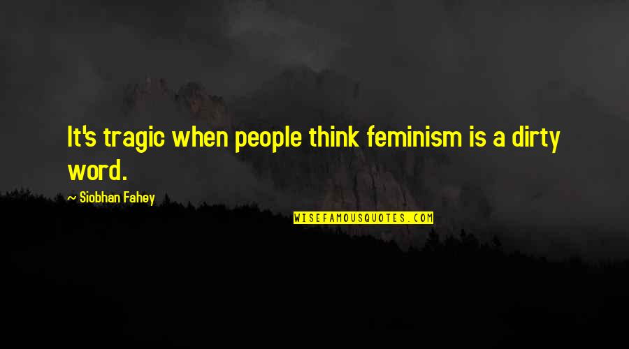 Fahey Quotes By Siobhan Fahey: It's tragic when people think feminism is a