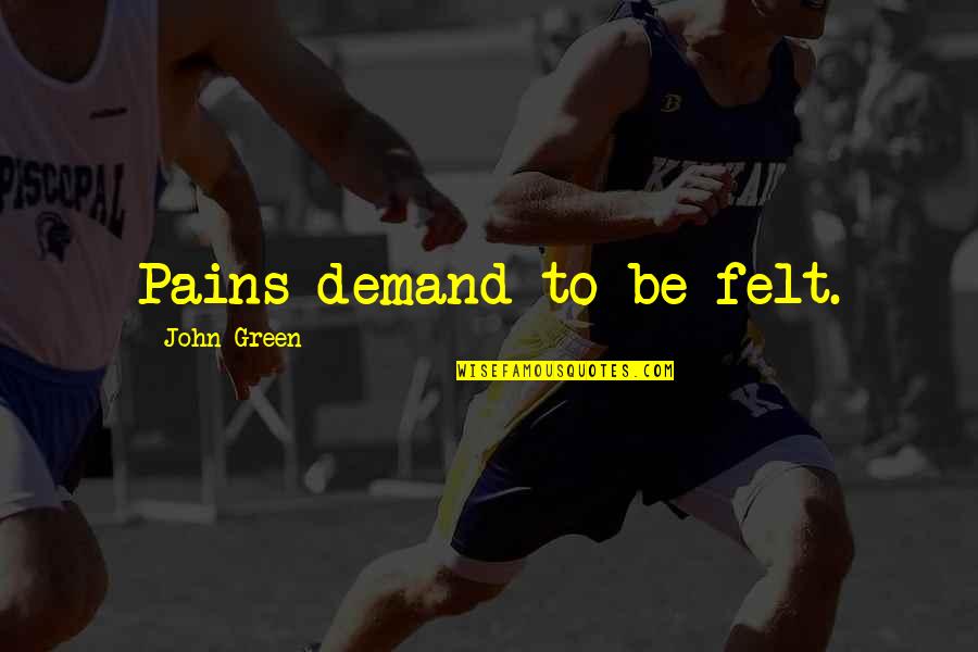 Fahim Fana Quotes By John Green: Pains demand to be felt.