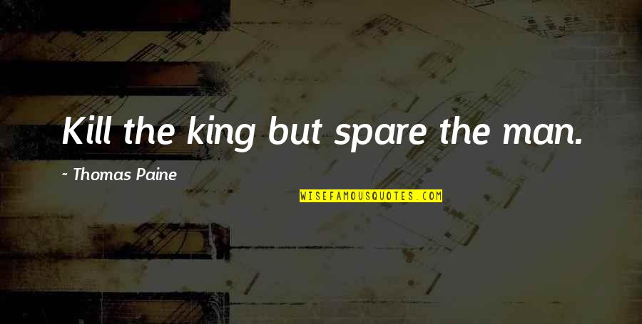 Fahima Inc Quotes By Thomas Paine: Kill the king but spare the man.