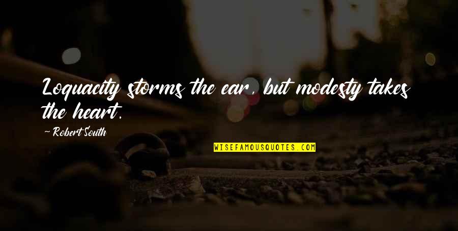 Fahimah Quotes By Robert South: Loquacity storms the ear, but modesty takes the Fahimah Quotes By Robert South: Loquacity storms the ear, but modesty takes the