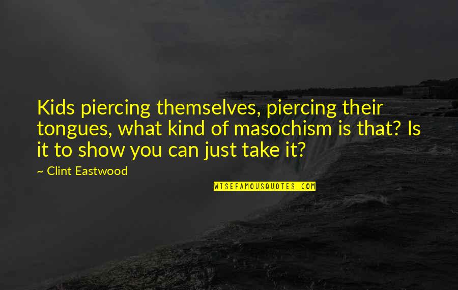 Fahimeh Mehrabkhani Quotes By Clint Eastwood: Kids piercing themselves, piercing their tongues, what kind Fahimeh Mehrabkhani Quotes By Clint Eastwood: Kids piercing themselves, piercing their tongues, what kind