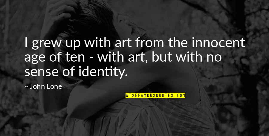 Fahimeh Mehrabkhani Quotes By John Lone: I grew up with art from the innocent Fahimeh Mehrabkhani Quotes By John Lone: I grew up with art from the innocent