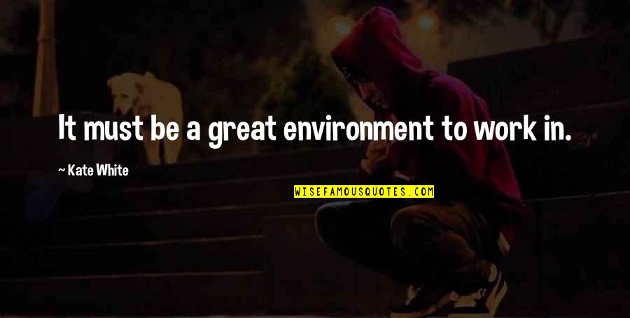 Fahlgren Advertising Quotes By Kate White: It must be a great environment to work Fahlgren Advertising Quotes By Kate White: It must be a great environment to work