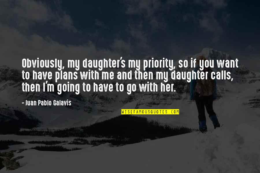 Fahlgren Morton Quotes By Juan Pablo Galavis: Obviously, my daughter's my priority, so if you