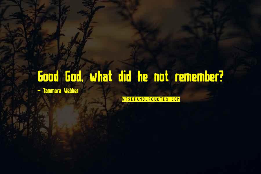 Fahmy Dalia Quotes By Tammara Webber: Good God, what did he not remember? Fahmy Dalia Quotes By Tammara Webber: Good God, what did he not remember?
