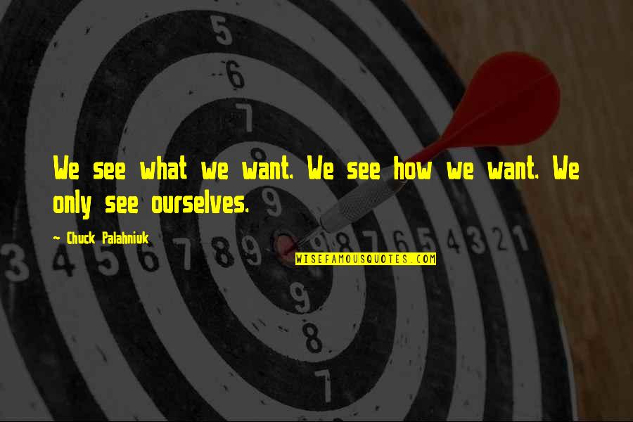 Fahmy Rasmy Quotes By Chuck Palahniuk: We see what we want. We see how Fahmy Rasmy Quotes By Chuck Palahniuk: We see what we want. We see how