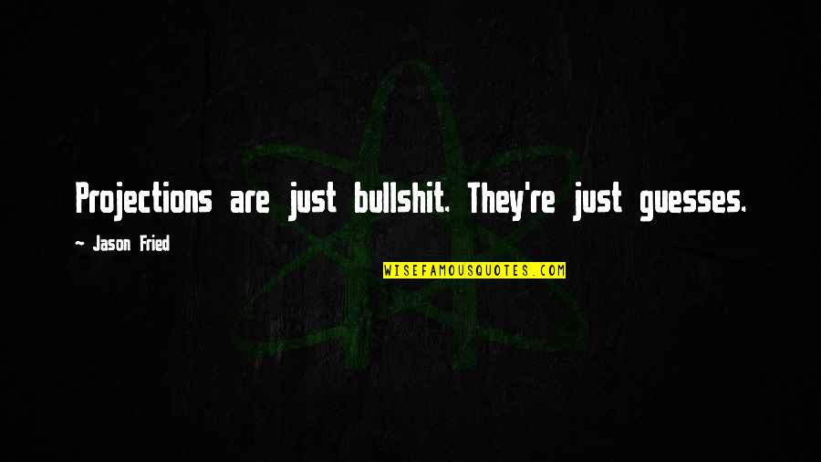 Fahnen Piscator Quotes By Jason Fried: Projections are just bullshit. They're just guesses. Fahnen Piscator Quotes By Jason Fried: Projections are just bullshit. They're just guesses.