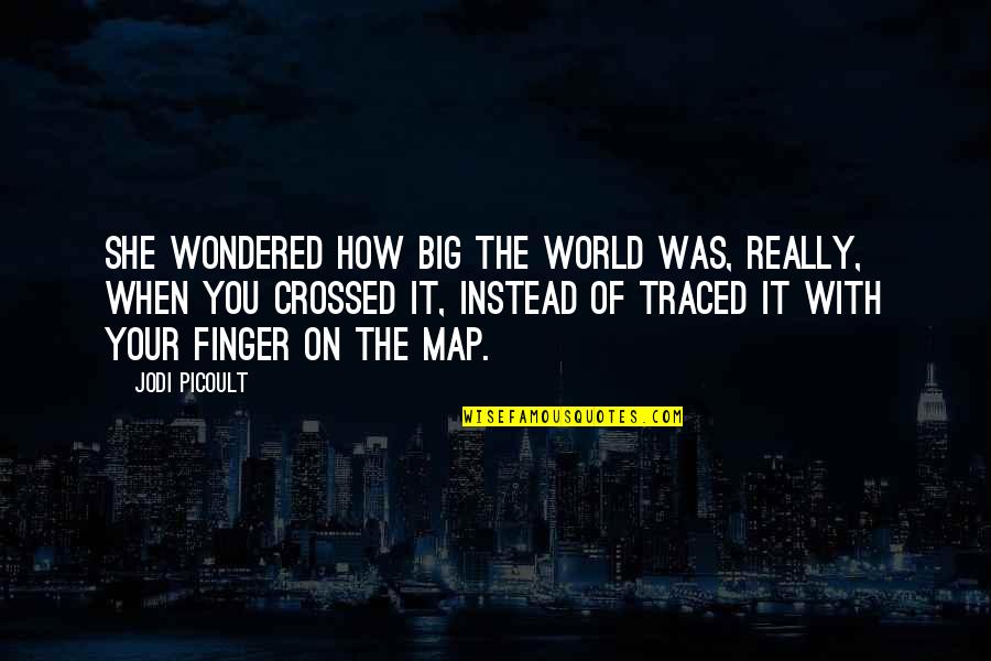 Fahnen Piscator Quotes By Jodi Picoult: She wondered how big the world was, really, Fahnen Piscator Quotes By Jodi Picoult: She wondered how big the world was, really,