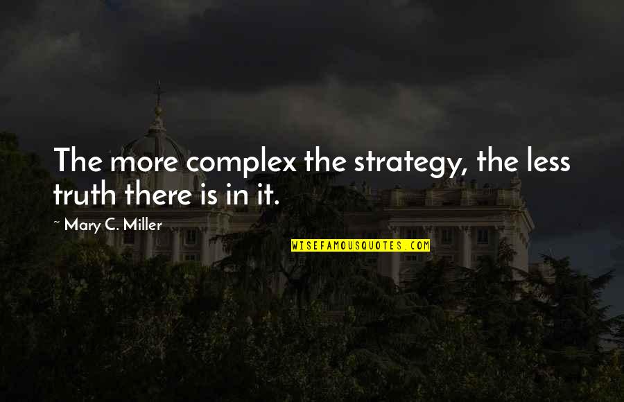 Fahnen Piscator Quotes By Mary C. Miller: The more complex the strategy, the less truth Fahnen Piscator Quotes By Mary C. Miller: The more complex the strategy, the less truth