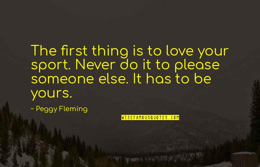 Fahnen Quotes By Peggy Fleming: The first thing is to love your sport. Fahnen Quotes By Peggy Fleming: The first thing is to love your sport.