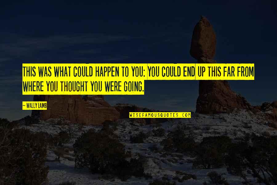 Fahnenflucht Quotes By Wally Lamb: This was what could happen to you: you Fahnenflucht Quotes By Wally Lamb: This was what could happen to you: you