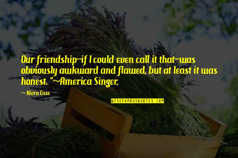 Fahnestock Quotes By Kiera Cass: Our friendship--if I could even call it that--was Fahnestock Quotes By Kiera Cass: Our friendship--if I could even call it that--was