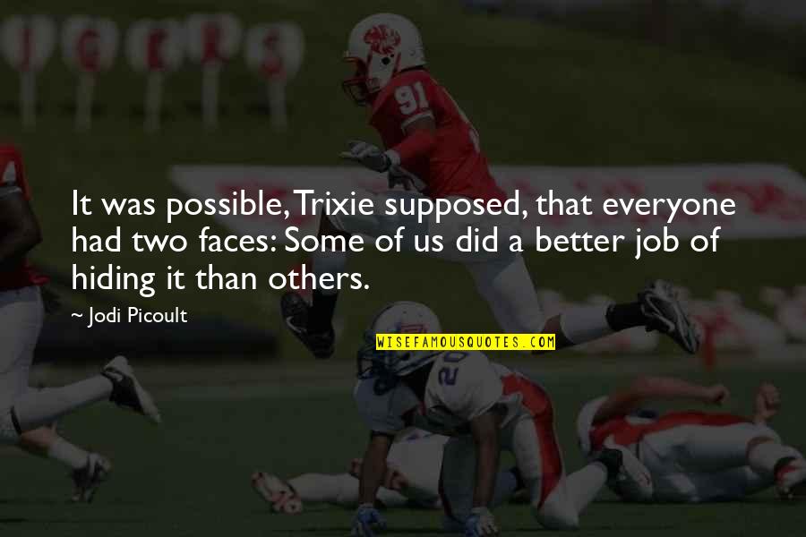 Fahnhorst Brothers Quotes By Jodi Picoult: It was possible, Trixie supposed, that everyone had Fahnhorst Brothers Quotes By Jodi Picoult: It was possible, Trixie supposed, that everyone had