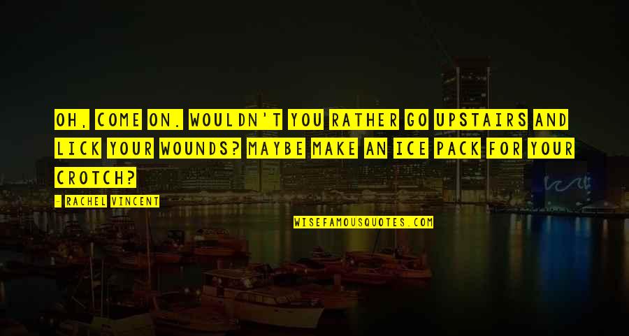 Fahnrich 31 Quotes By Rachel Vincent: Oh, come on. Wouldn't you rather go upstairs Fahnrich 31 Quotes By Rachel Vincent: Oh, come on. Wouldn't you rather go upstairs