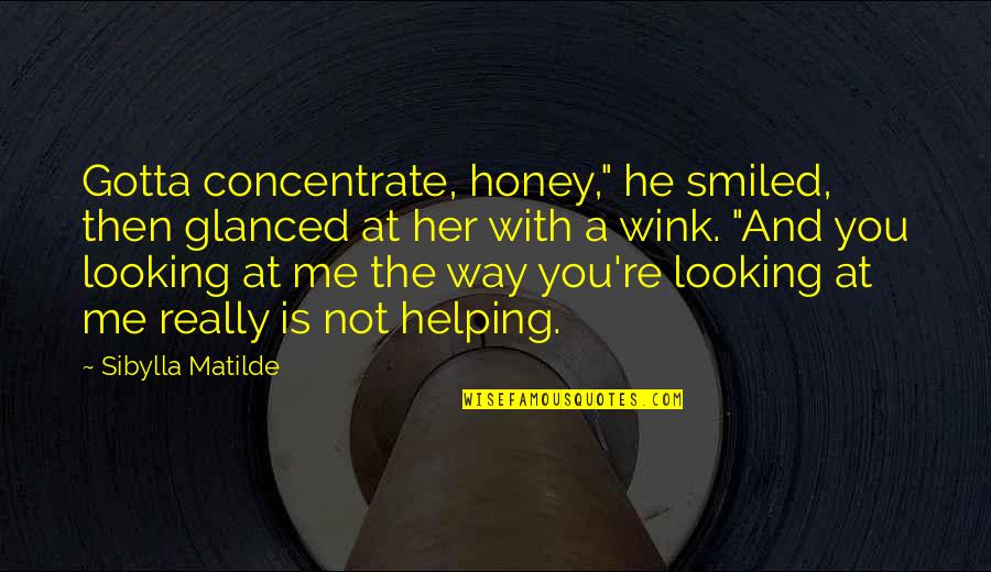 Fahreddin Pasanin Quotes By Sibylla Matilde: Gotta concentrate, honey," he smiled, then glanced at