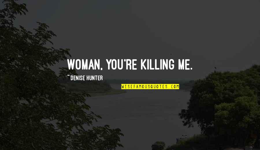 Fahrenbach Gary Quotes By Denise Hunter: Woman, you're killing me. Fahrenbach Gary Quotes By Denise Hunter: Woman, you're killing me.