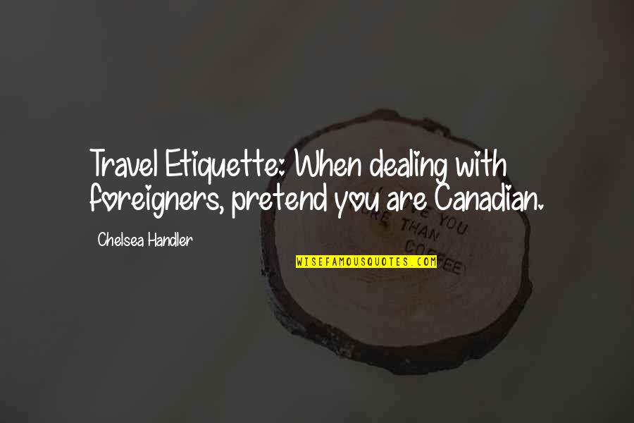 Fahrenden Quotes By Chelsea Handler: Travel Etiquette: When dealing with foreigners, pretend you