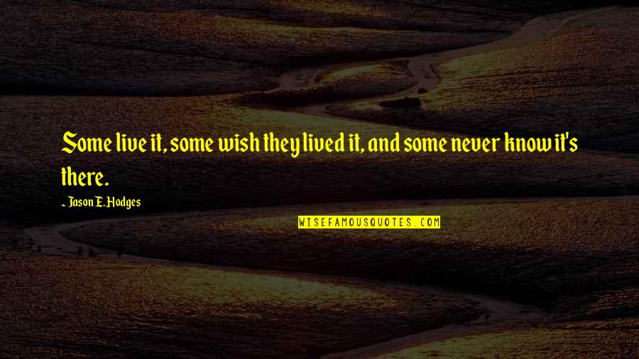 Fahrenden Quotes By Jason E. Hodges: Some live it, some wish they lived it, Fahrenden Quotes By Jason E. Hodges: Some live it, some wish they lived it,