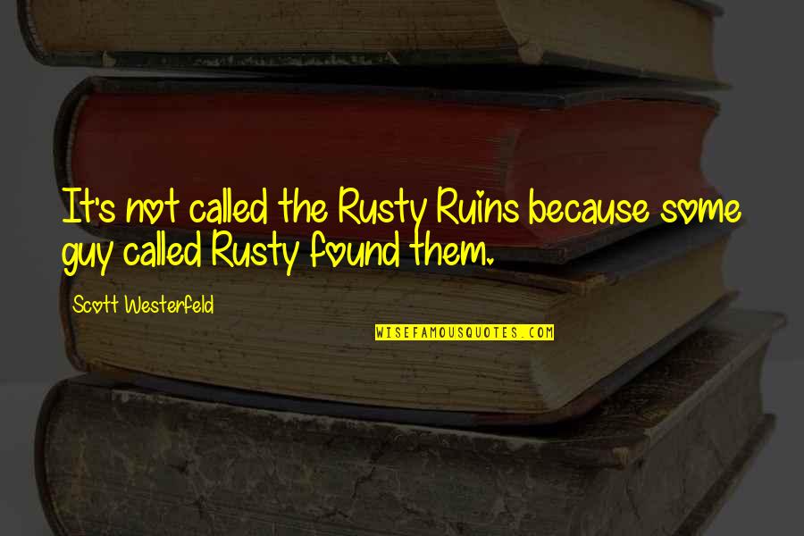 Fahrenheit 451 Dissatisfaction Quotes By Scott Westerfeld: It's not called the Rusty Ruins because some