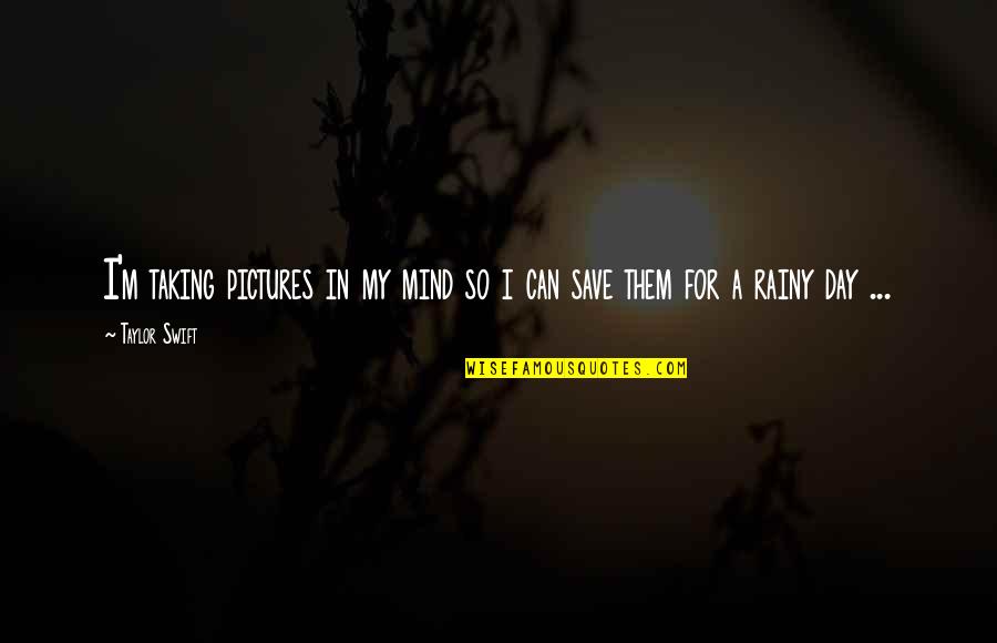 Fahrenheit 451 Ignorance Is Bliss Quotes By Taylor Swift: I'm taking pictures in my mind so i