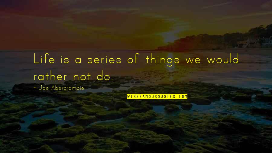 Fahrenheit 451 Isolation Quotes By Joe Abercrombie: Life is a series of things we would Fahrenheit 451 Isolation Quotes By Joe Abercrombie: Life is a series of things we would