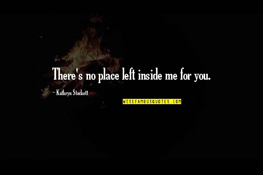 Fahrenheit 451 Meaningful Quotes By Kathryn Stockett: There's no place left inside me for you.