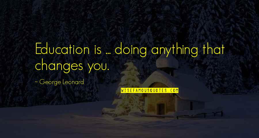 Fahrenheit 451 Montag And Clarisse Quotes By George Leonard: Education is ... doing anything that changes you.