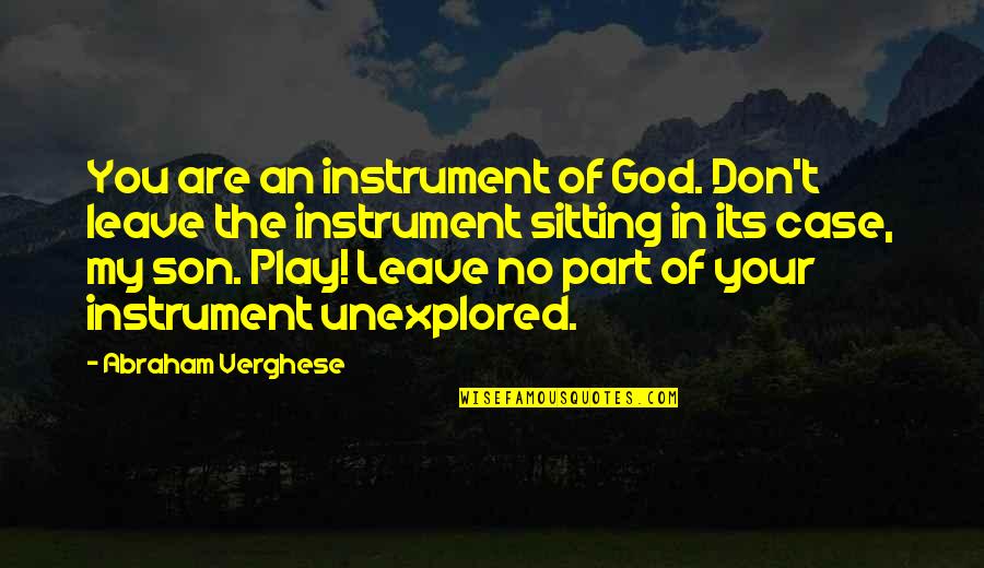 Fahrenheit 451 Section 2 Quotes By Abraham Verghese: You are an instrument of God. Don't leave Fahrenheit 451 Section 2 Quotes By Abraham Verghese: You are an instrument of God. Don't leave