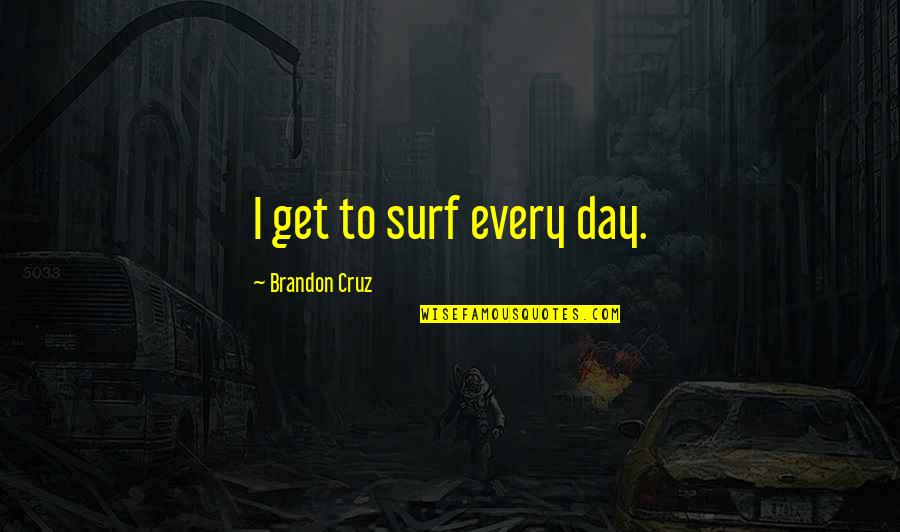 Fahrenheit 451 Setting Quotes By Brandon Cruz: I get to surf every day.