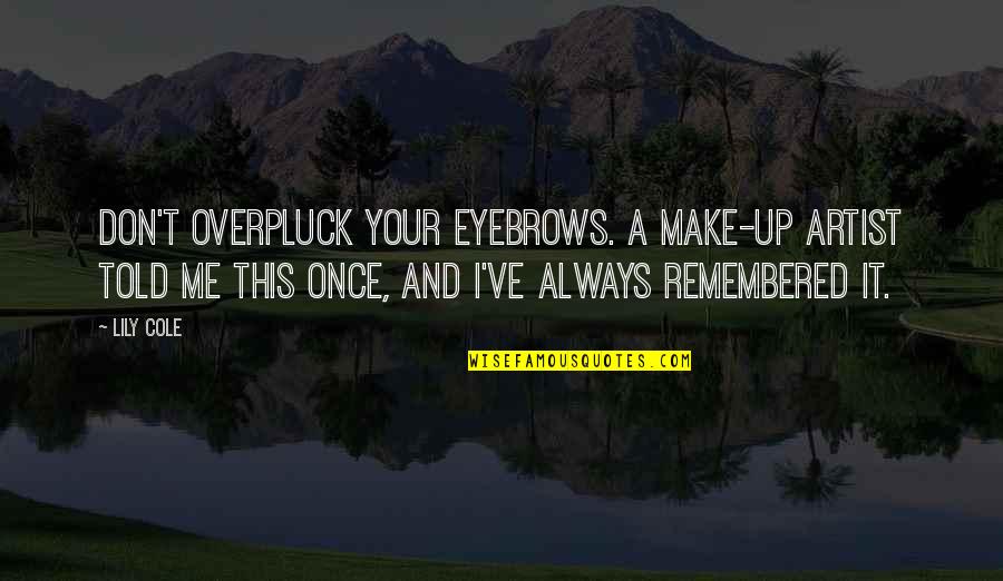 Fahrenheit 451 Surveillance Quotes By Lily Cole: Don't overpluck your eyebrows. A make-up artist told Fahrenheit 451 Surveillance Quotes By Lily Cole: Don't overpluck your eyebrows. A make-up artist told