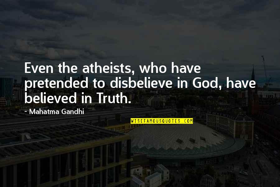 Fahrenheit 451 Surveillance Quotes By Mahatma Gandhi: Even the atheists, who have pretended to disbelieve