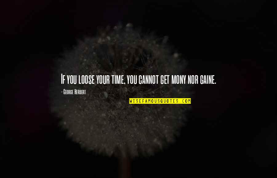 Fahrenheit 451 Technology Vs Nature Quotes By George Herbert: If you loose your time, you cannot get