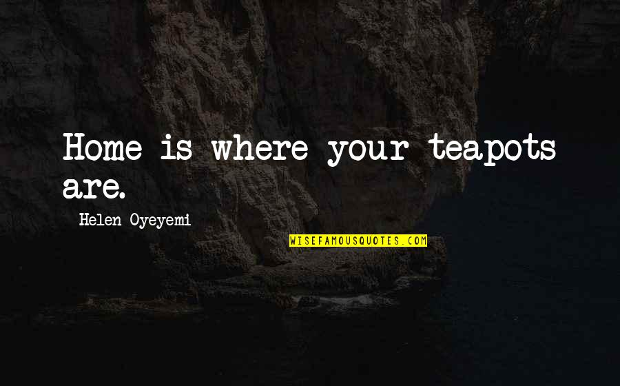 Fahrin Quotes By Helen Oyeyemi: Home is where your teapots are. Fahrin Quotes By Helen Oyeyemi: Home is where your teapots are.