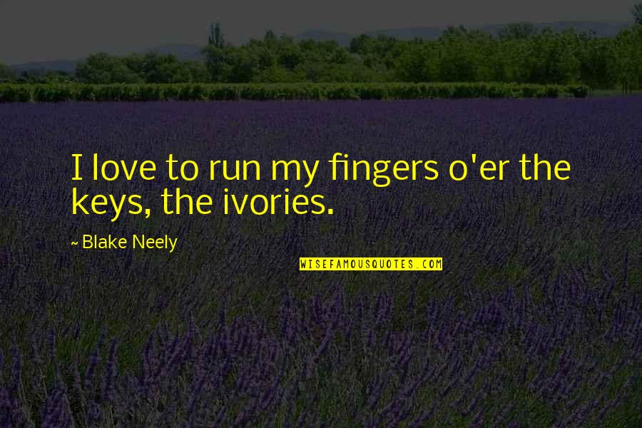 Fahringer Blade Quotes By Blake Neely: I love to run my fingers o'er the Fahringer Blade Quotes By Blake Neely: I love to run my fingers o'er the