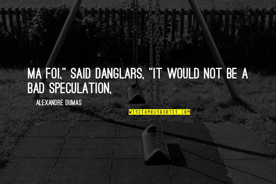 Fahringers Hauling Quotes By Alexandre Dumas: Ma foi," said Danglars, "it would not be